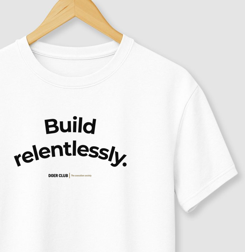 Build relentlessly.