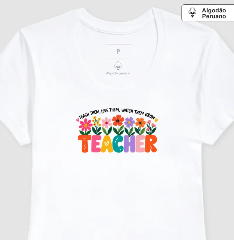 Teacher: teach them, love them, watch them grow (algodão peruano)