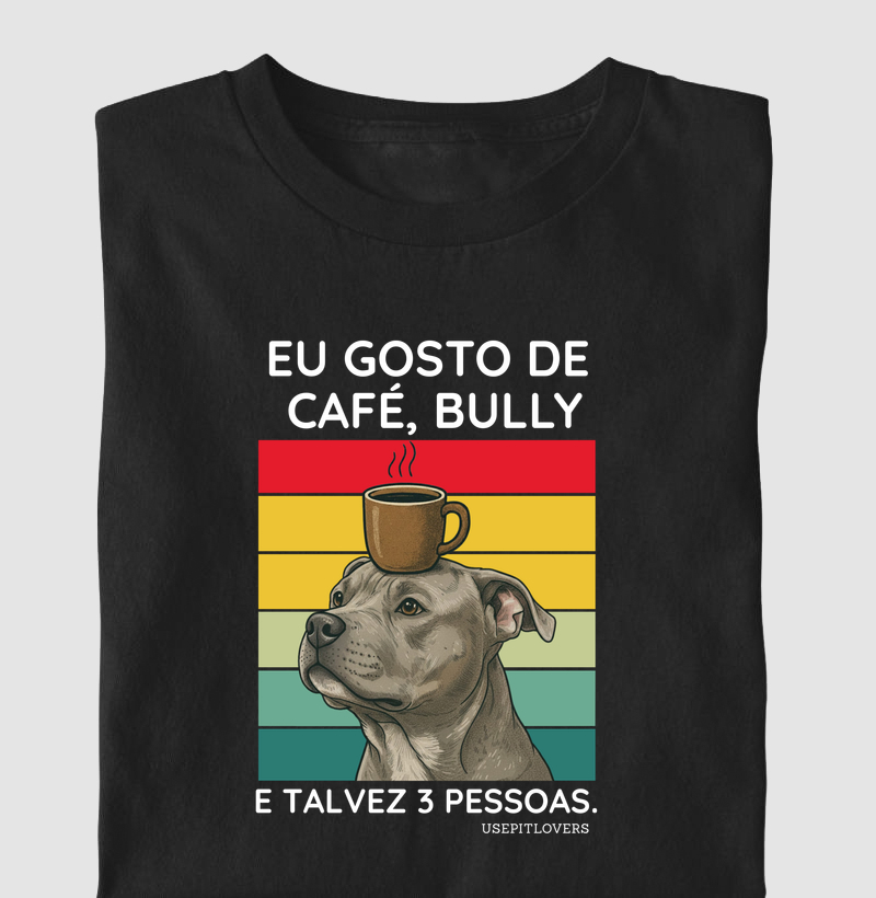 EU GOSTO DE CAFÉ, BULLY E TALVEZ 3 PESSOAS