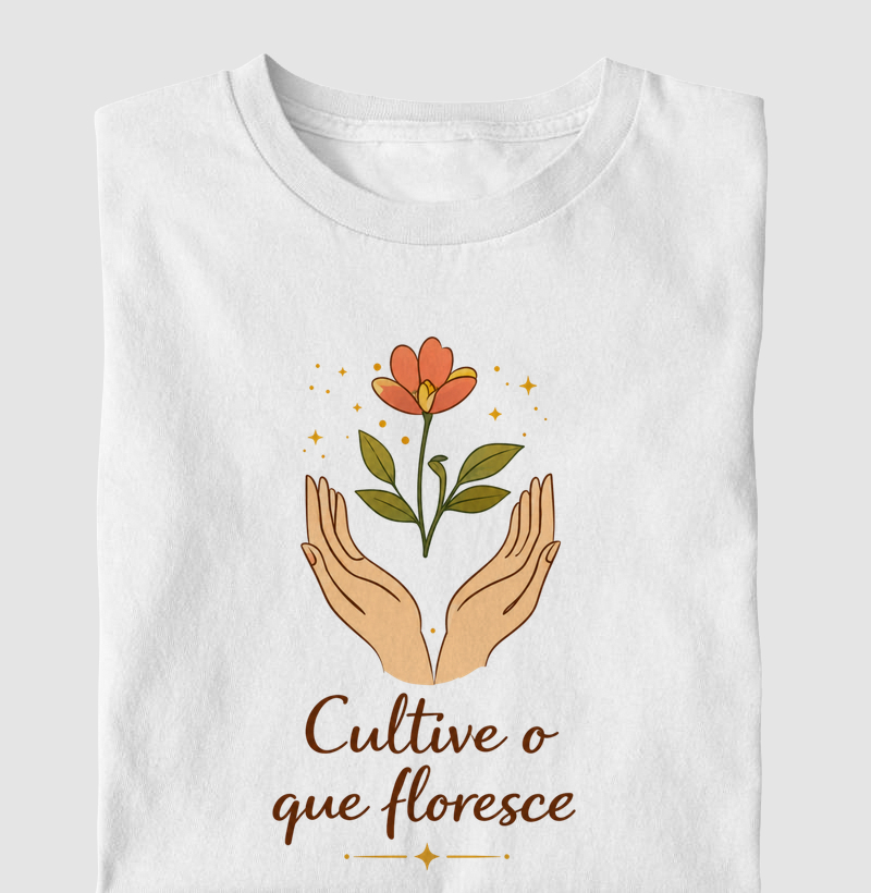 Camiseta Cultive o que floresce