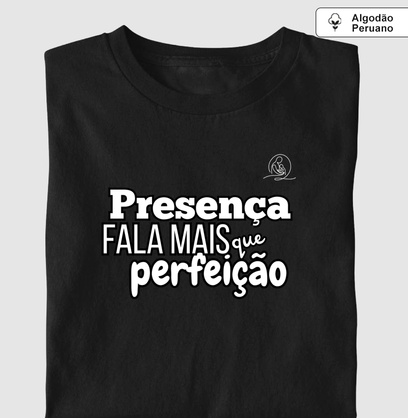 Presença fala mais que perfeição - Algodão Peruano Premium