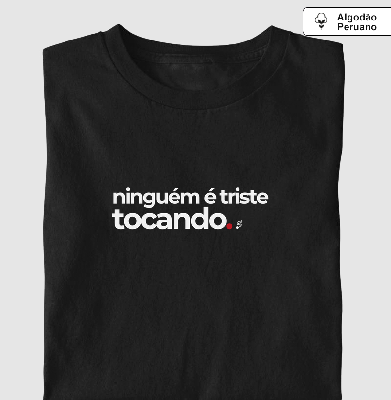 NINGUÉM É TRISTE TOCANDO - Camiseta Algodão Peruano