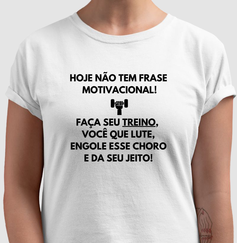 Hoje não tem frase motivacional. Faça seu treino, você que lute, engole esse choro e da seu jeito!