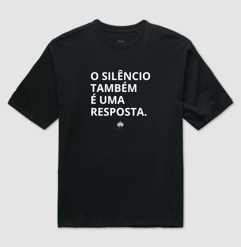 O silêncio também é uma resposta. - Camiseta Oversized