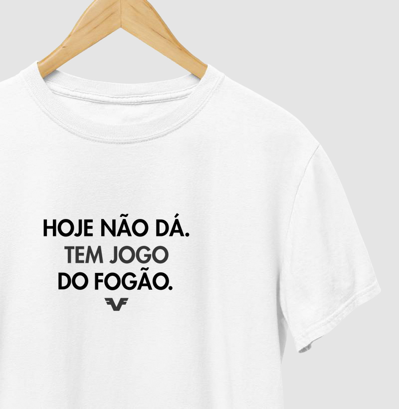 Camiseta Hoje Não Dá. Tem Jogo do Fogão