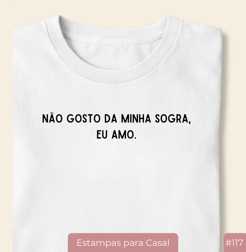 Camiseta #117 “Não gosto da minha sogra… eu amo”
