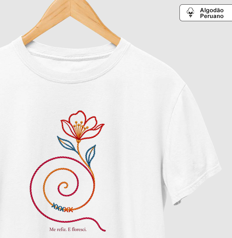 Me refiz. E floresci. Algodão Peruano - Camiseta Algodão Peruano