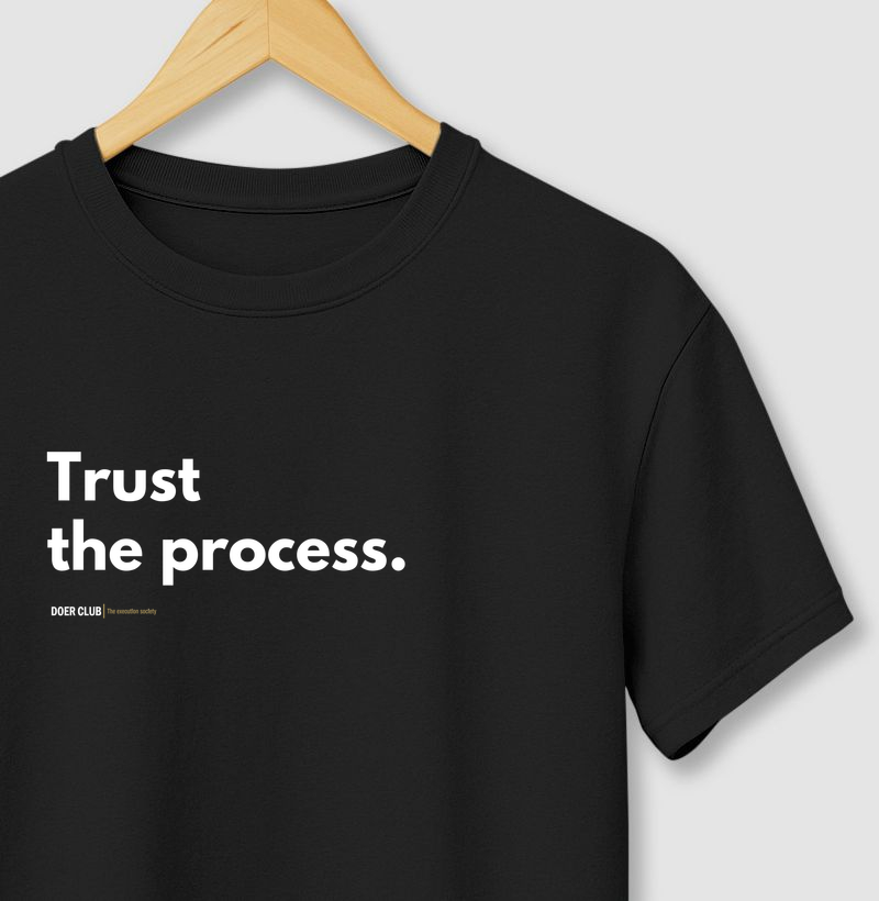 Trust the process.