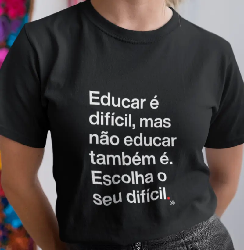 Educar é difícil, mas não educar também é. Escolha o seu difícil