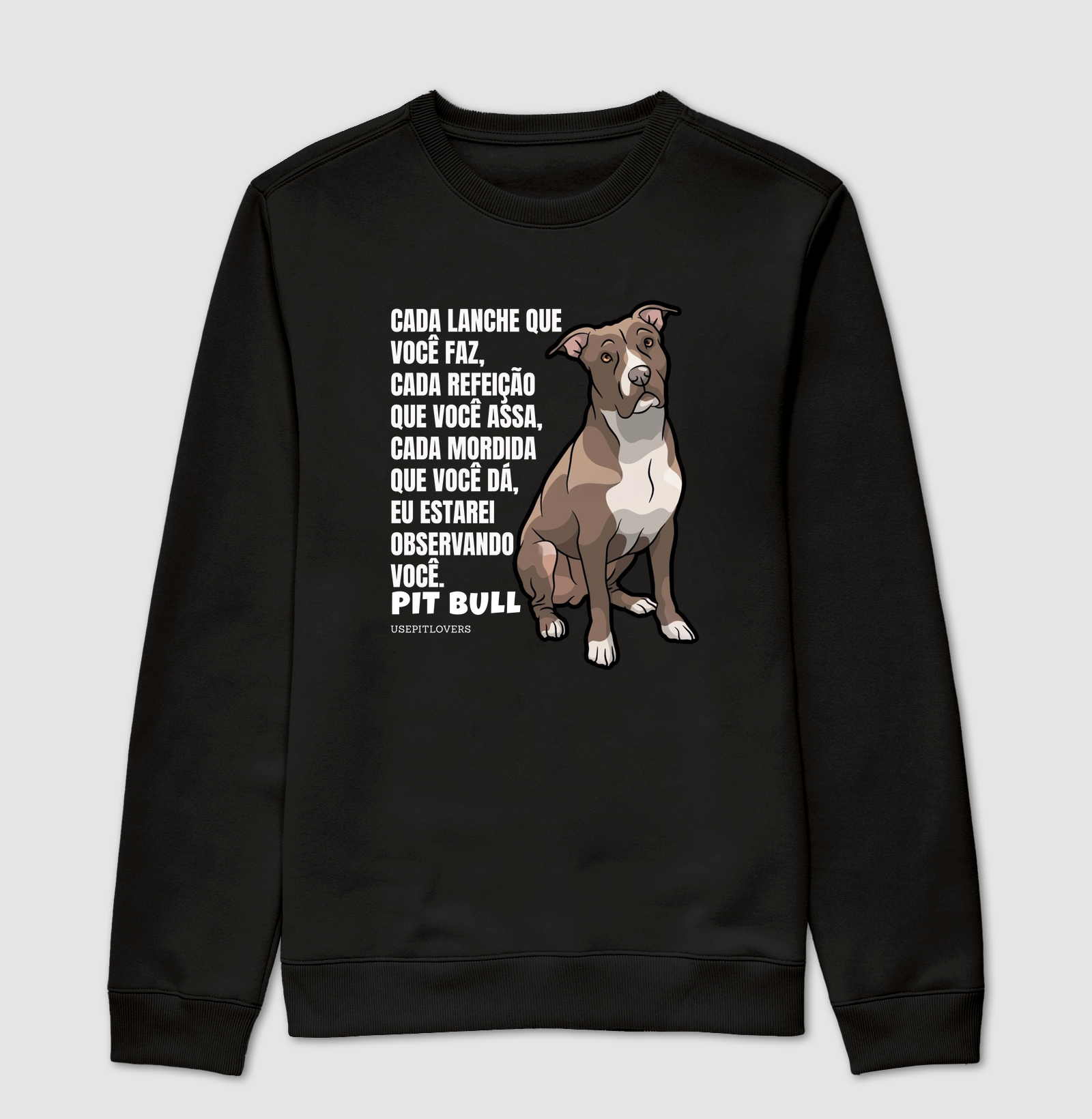 CADA LANCHE QUE VOCÊ FAZ, CADA REFEIÇÃO QUE VOCÊ ASSA, CADA MORDIDA QUE VOCÊ DÁ, EU ESTAREI OBSERVANDO. PIT BULL