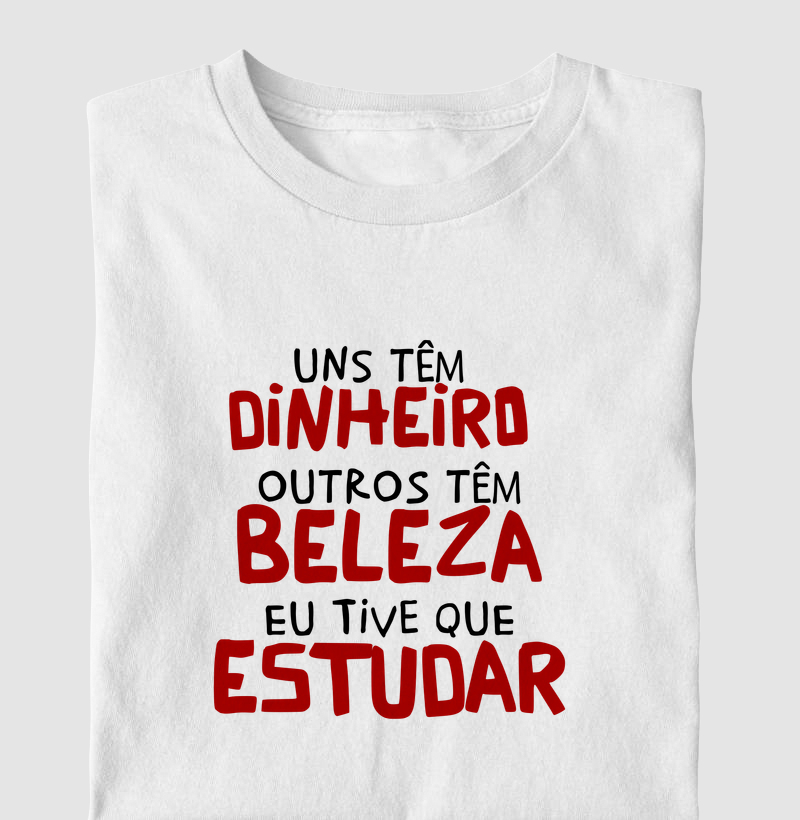 Uns têm dinheiro, outros têm beleza. Eu tive que estudar!