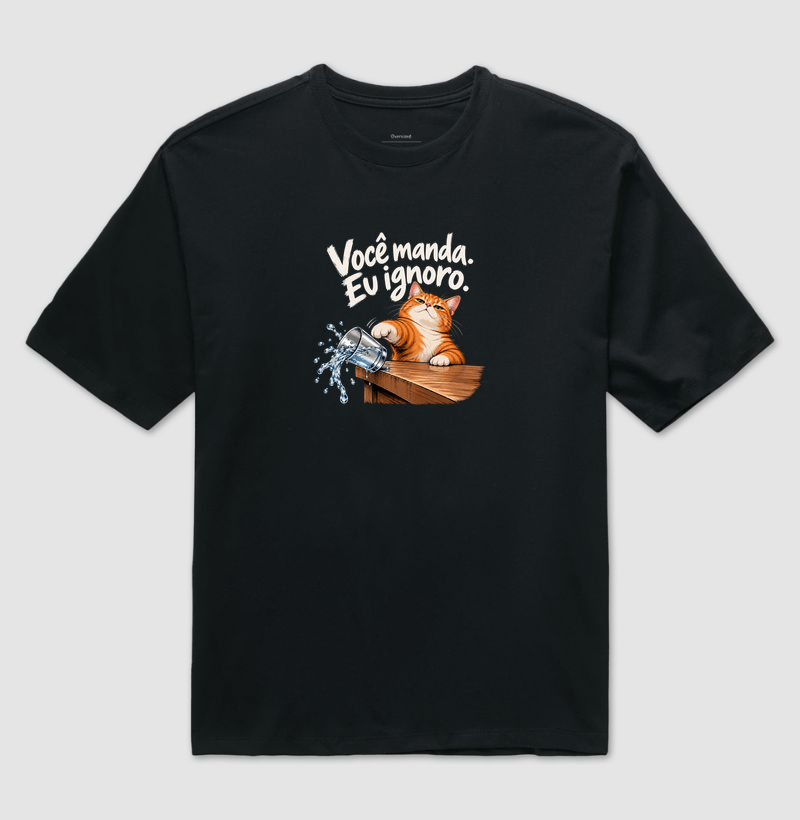 Você Manda. Eu Ignoro - Camiseta Oversized