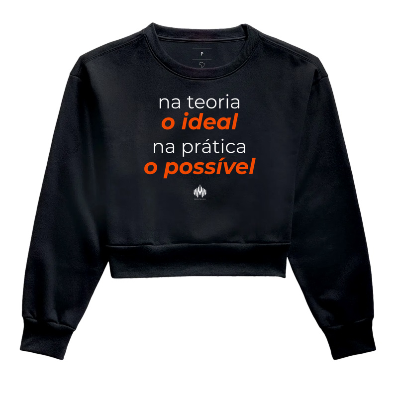 Na teoria, o ideal. Na prática, o possível. - Cropped Moletom
