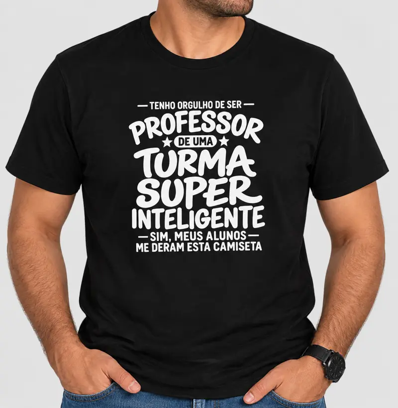 Tenho Orgulho de Ser Professor De uma Turma Super Inteligente - Sim meus alunos me deram essa camiseta