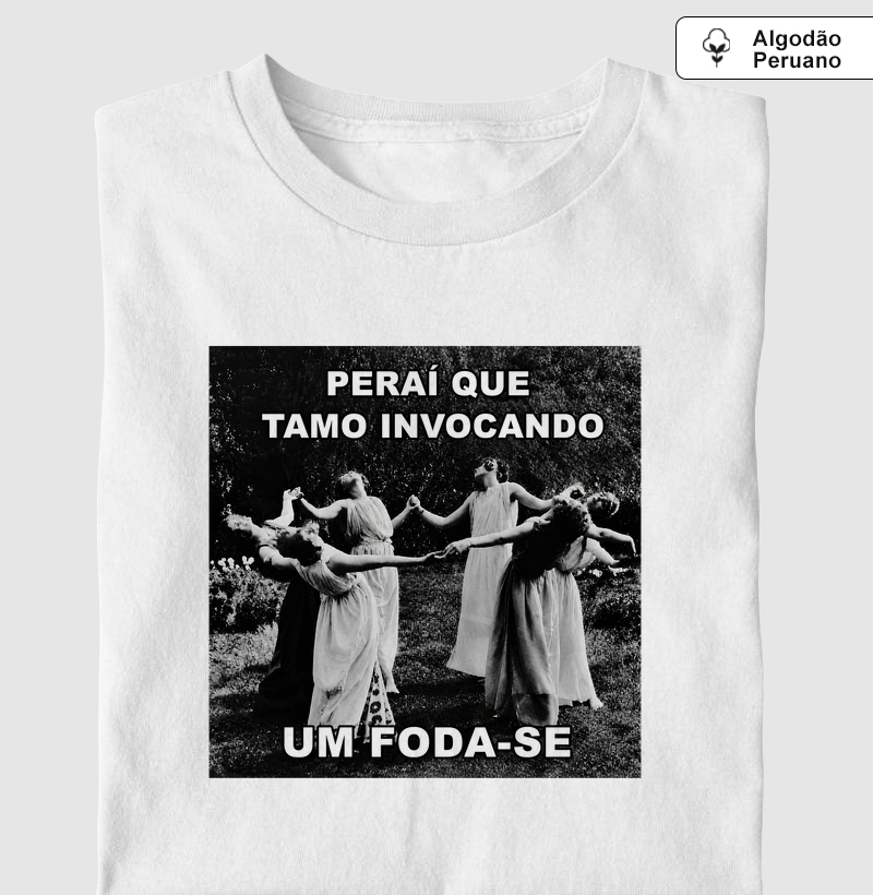 Perai que tamo invocando um foda-se - Camiseta Algodão Peruano