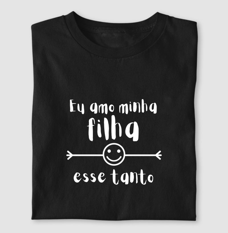 Camiseta Eu Amo Minha Filha Esse Tanto