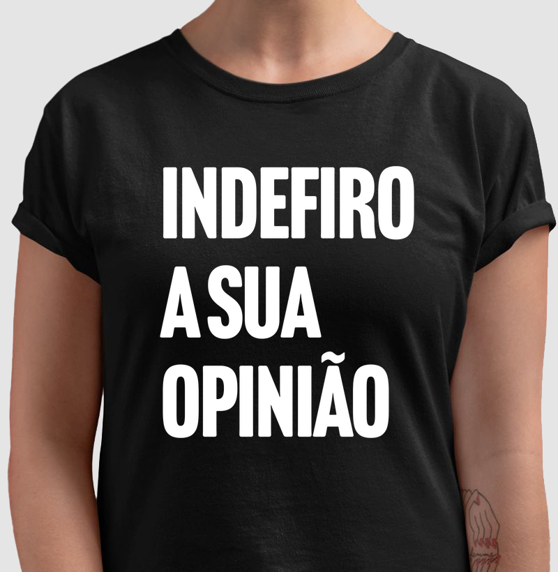 Camiseta Indefiro a sua Opinião