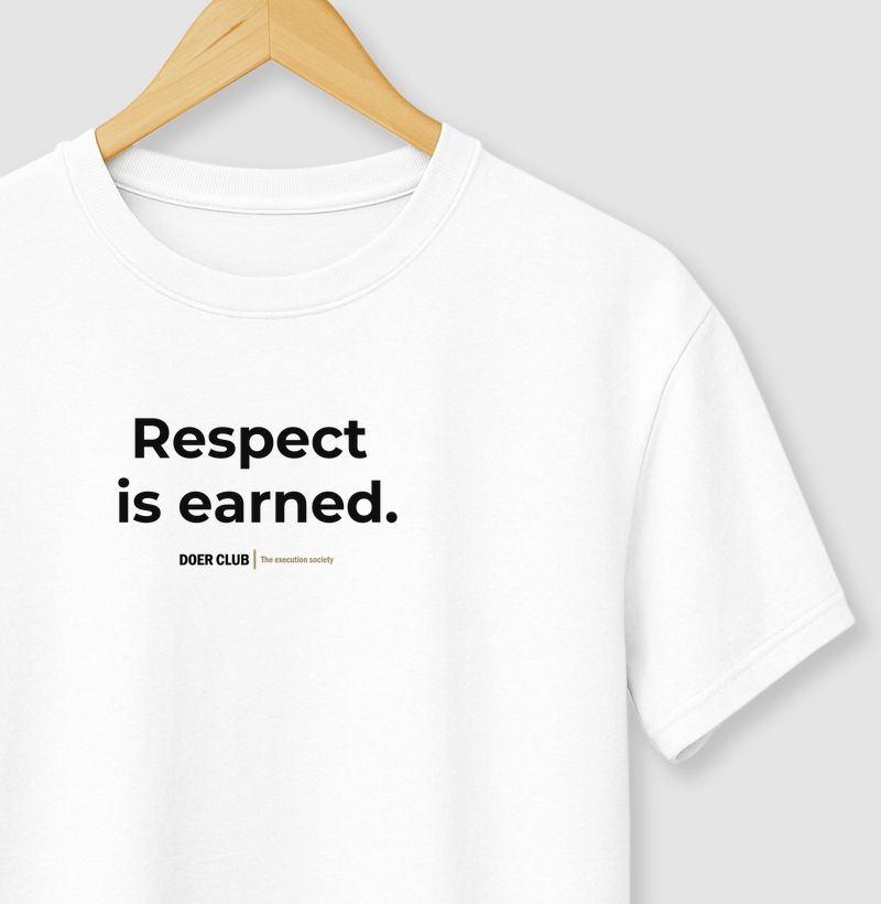 Respect is earned.
