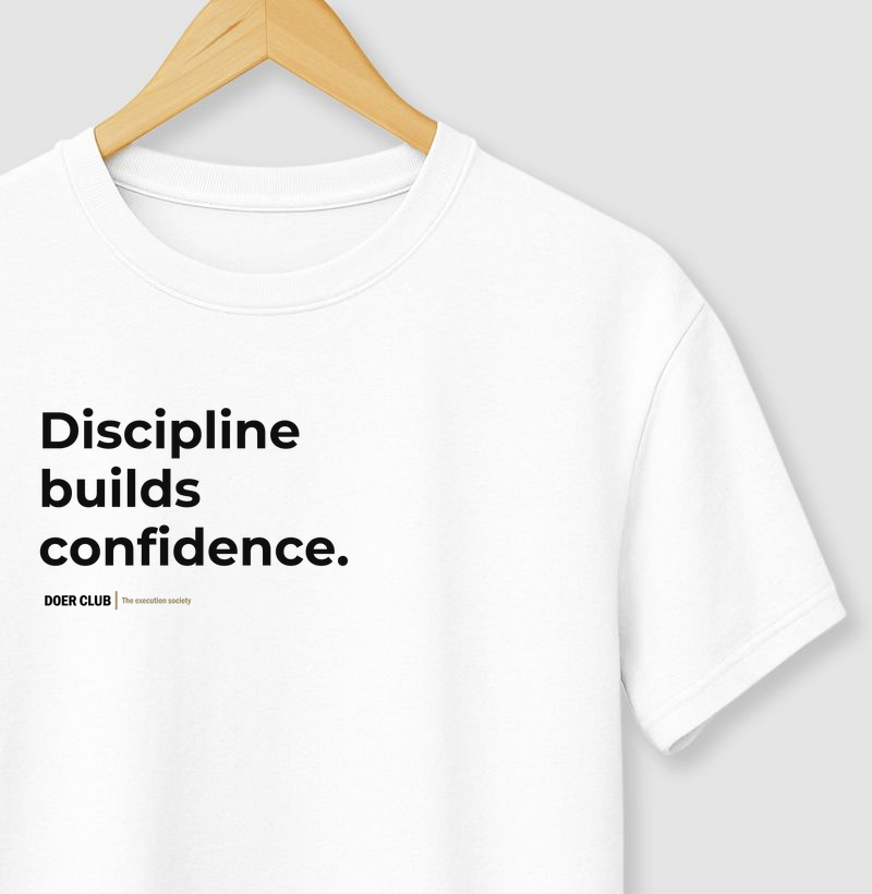 Discipline builds confidence.