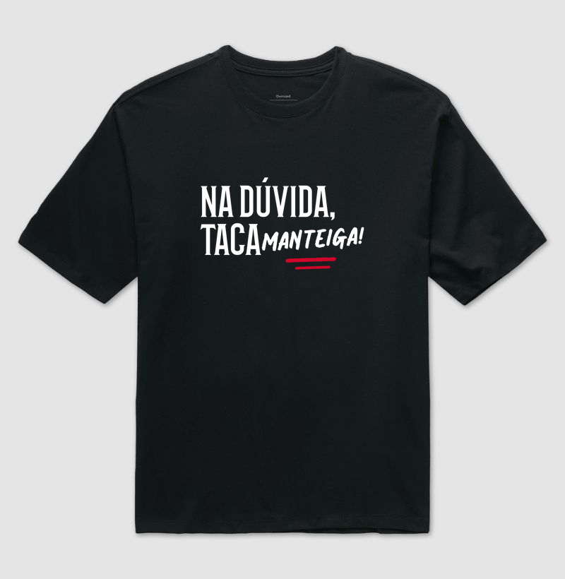 Na dúvida, taca manteiga!