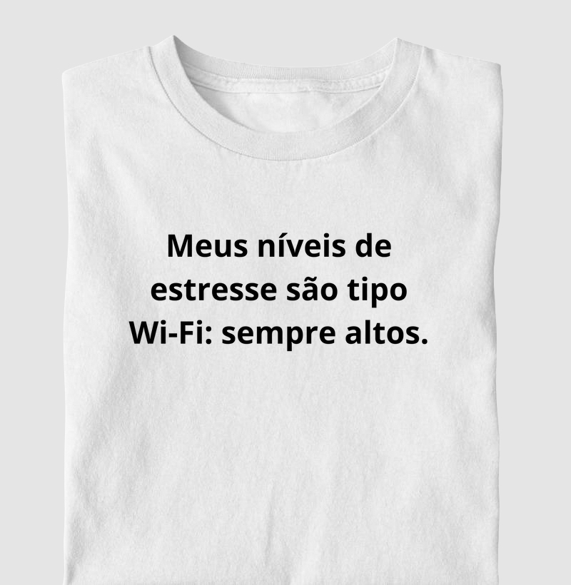 Meus níveis de estresse sao tipo Wi-fi: sempre altos.