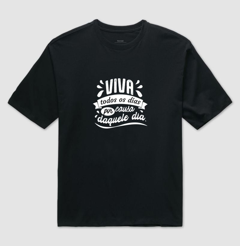 Viva todos os dias por causa daquele dia.