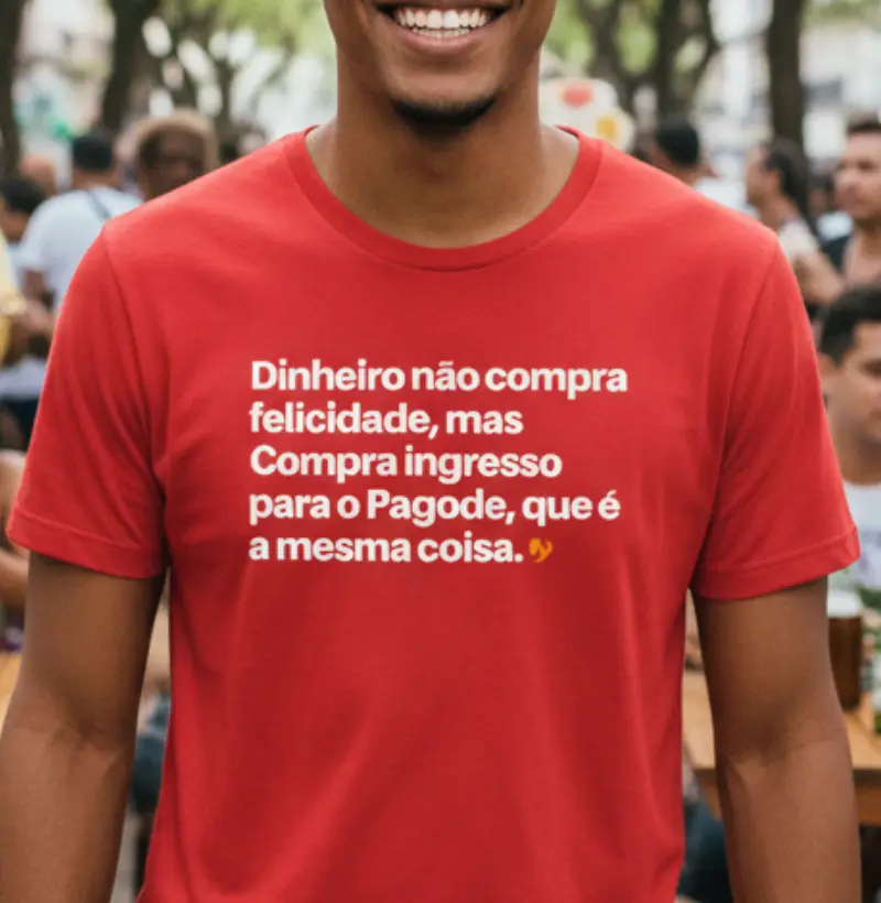 Dinheiro não compra felicidade, mas Compra ingresso para o Pagode, que é a mesma coisa.
