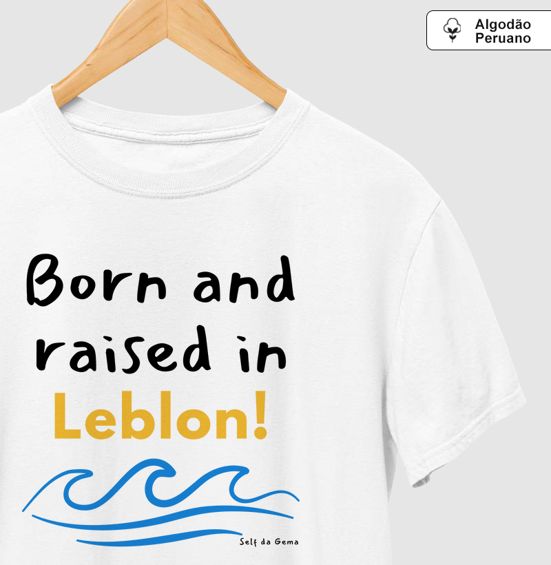 BORN AND RAISED IN LEBLON  | Confecção Reserva 🦜