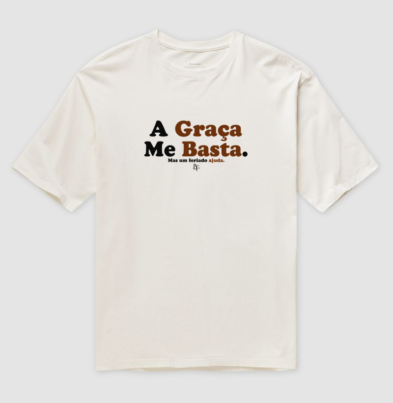 A Graça Me Basta – Mas um Feriado Ajuda - Camiseta Oversized