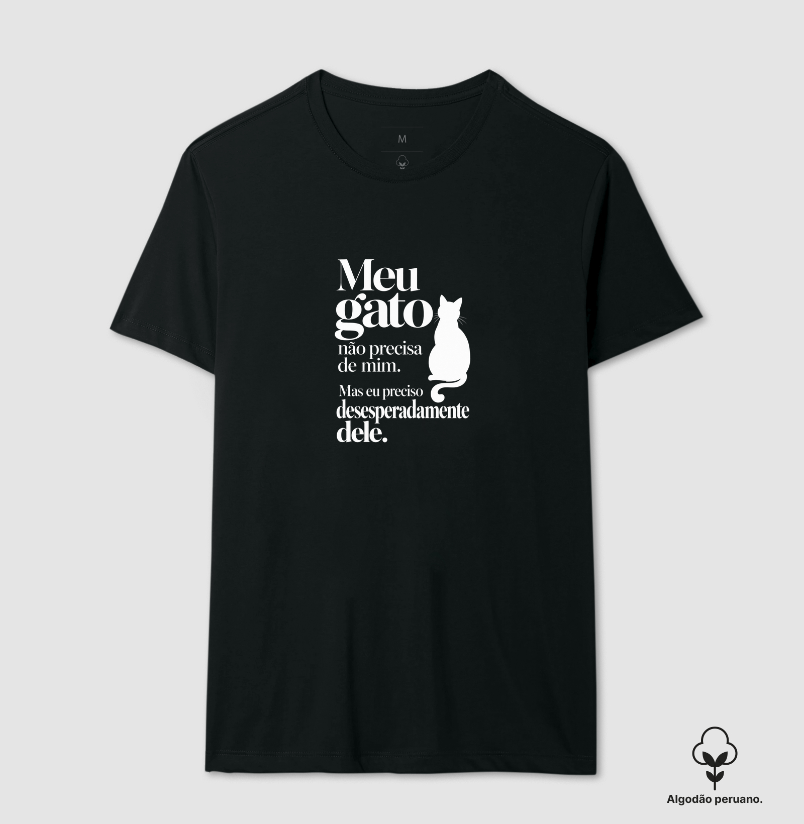 Meu gato não precisa de mim... - Camiseta Algodão Peruano
