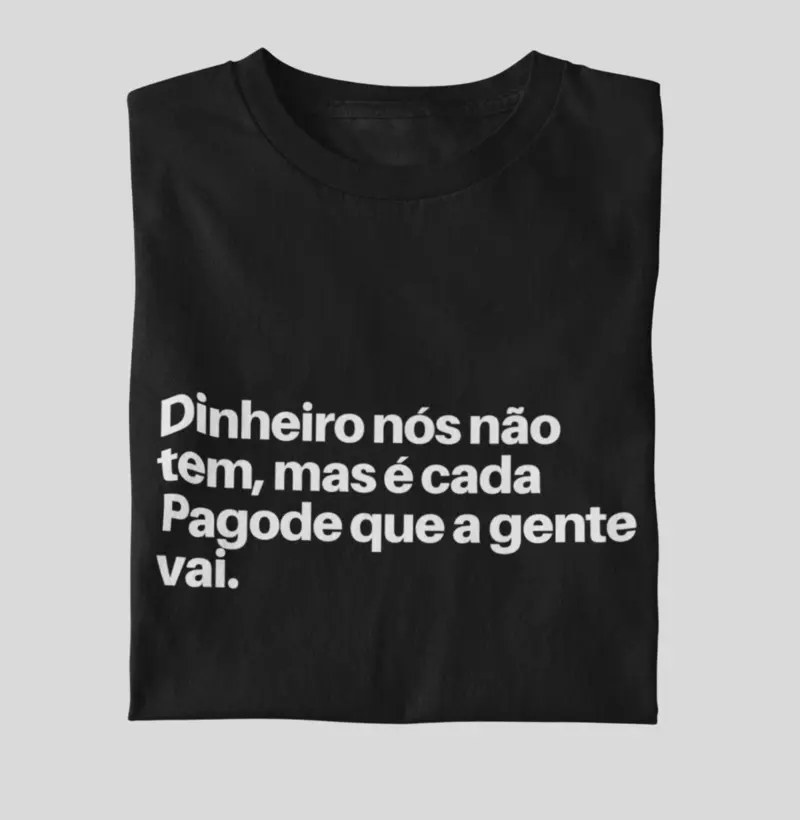 Dinheiro nós não tem, mas é cada Pagode que a gente vai.