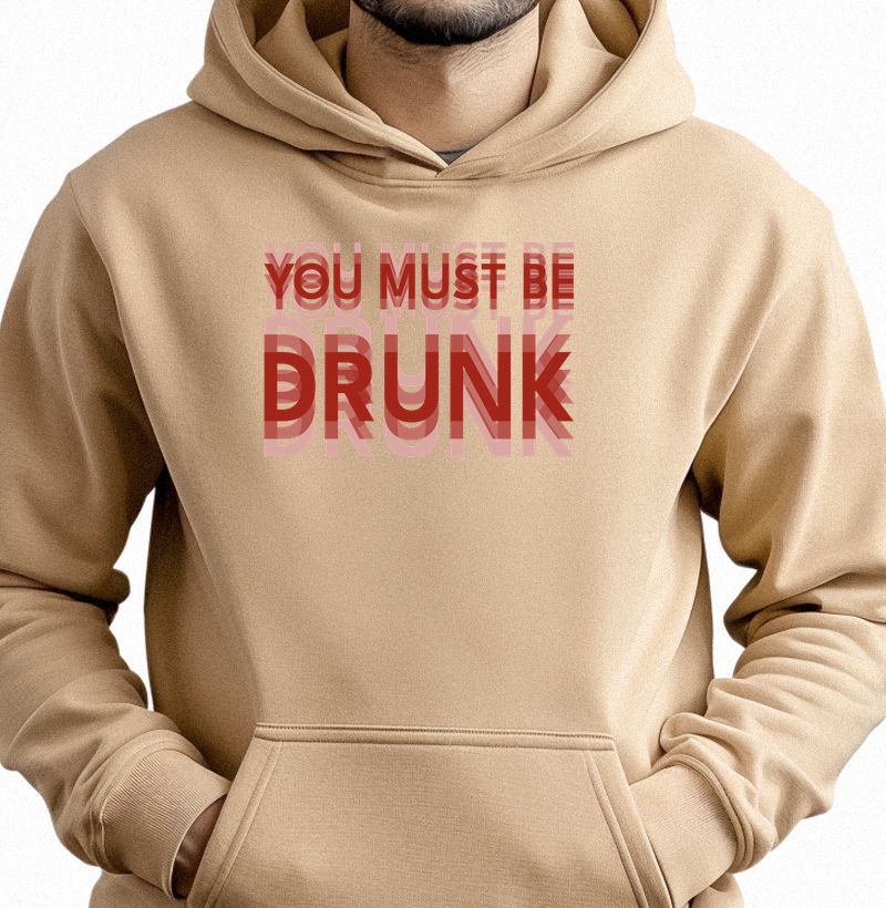 You Must Be Drunk - Hoodie Moletom