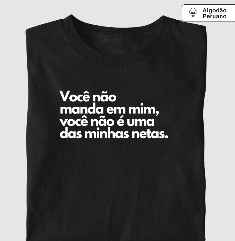Você não manda em mim, você não é uma das minhas netas. (algodão peruano)