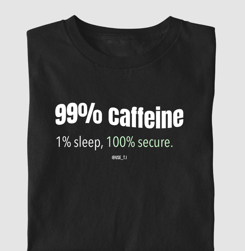 "99% caffeine, 1% sleep, 100% secure. II" T.I