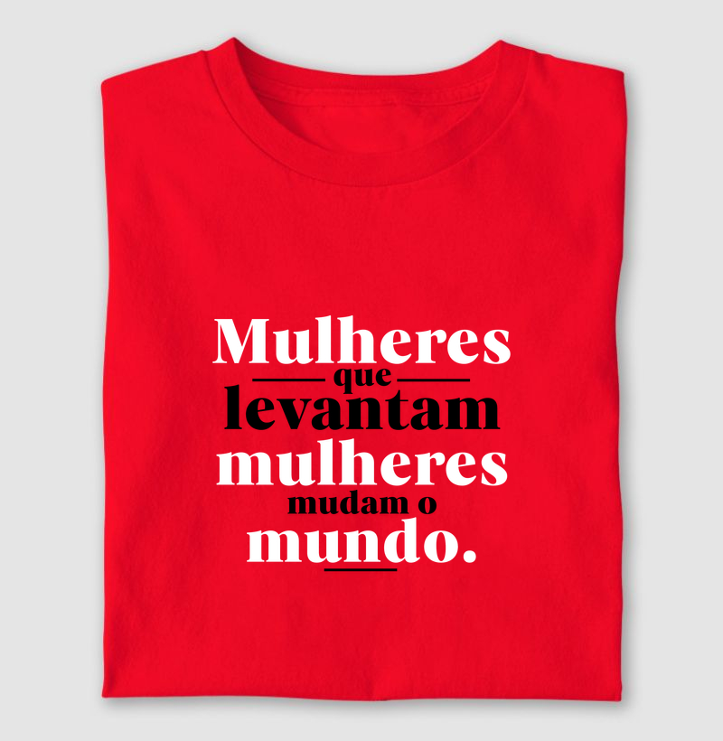 Mulheres que levantam mulheres mudam o mundo. 
