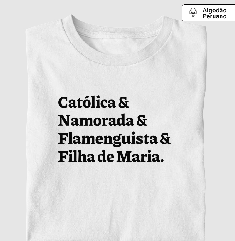 Católica & Namorada & Flamenguista & Filha de Maria - Algodão Peruano - Camiseta Algodão Peruano