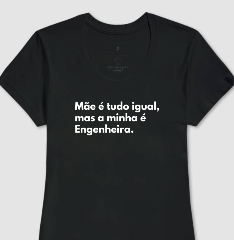 Mãe é tudo igual,  mas a minha é Engenheira.