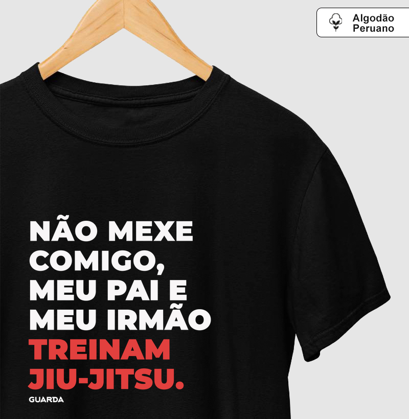 Não mexe comigo, meu pai e irmão treinam jiu-jitsu - Camiseta Algodão Peruano