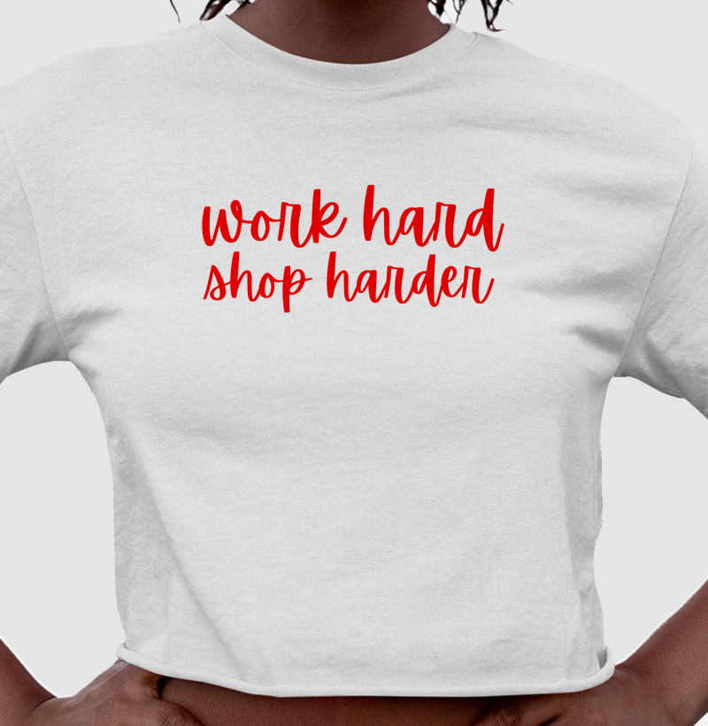 Work hard shop harder Cropped