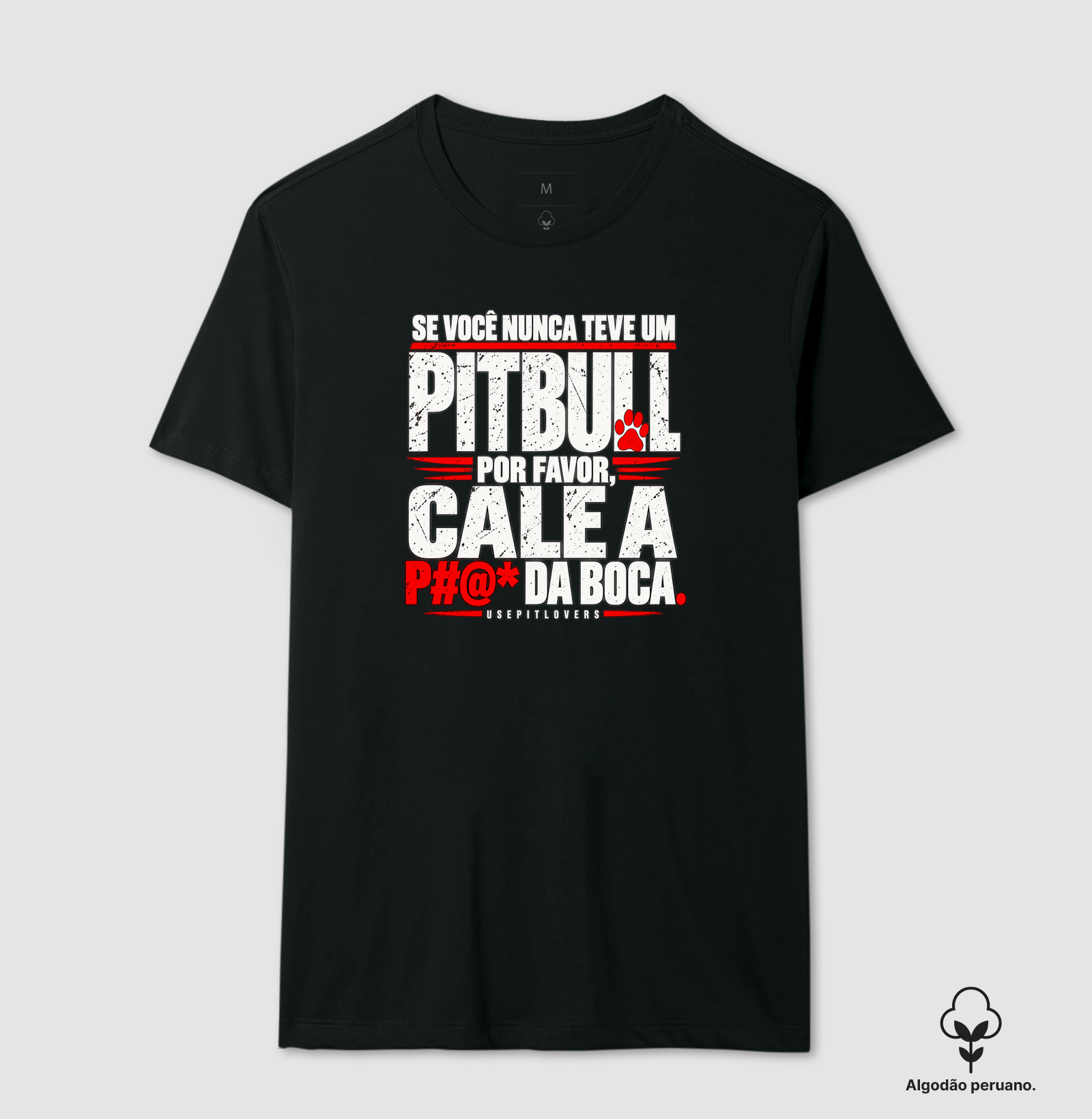 SE VOCÊ NUNCA TEVE UM PITBULL POR FAVOR, CALE A P#@* DA BOCA - Camiseta Algodão Peruano