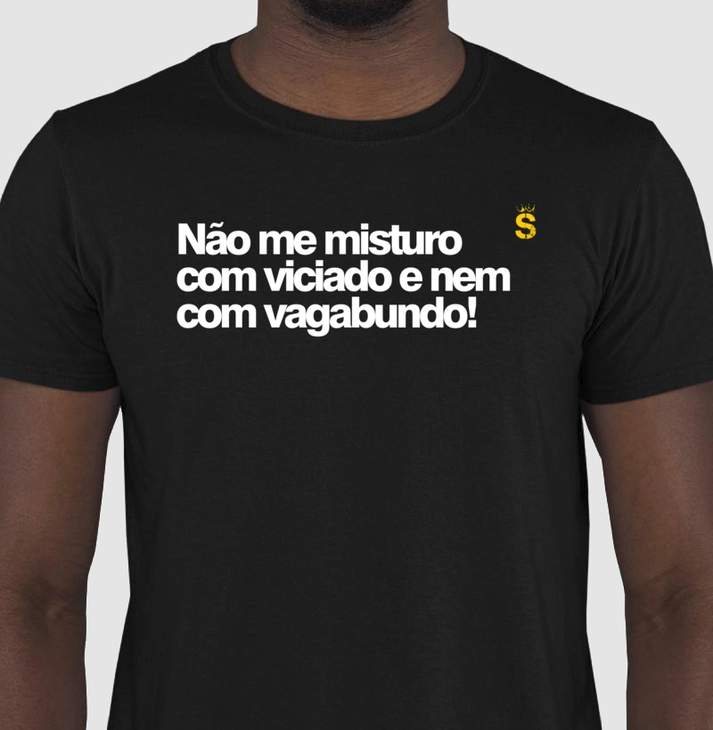 Não me misturo com viciado e nem com vagabundo!