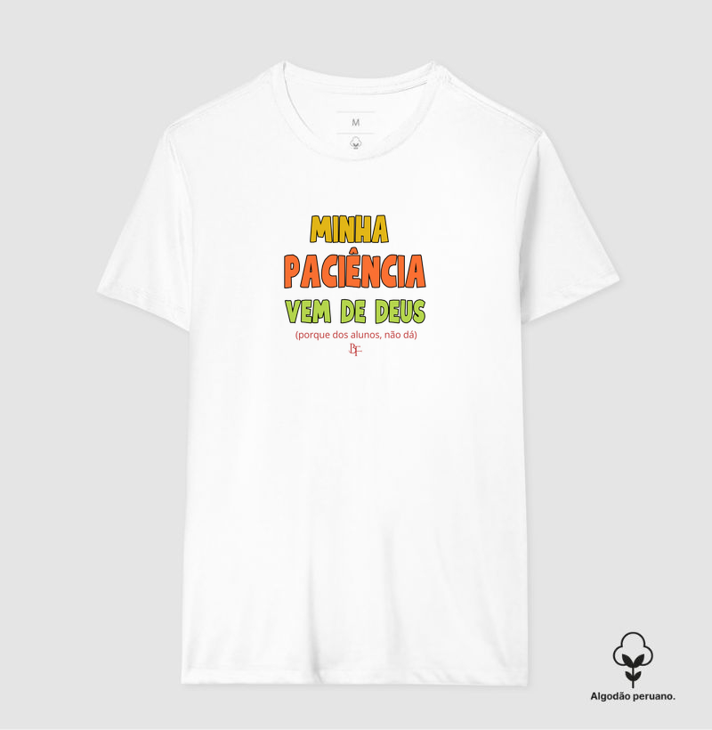 Minha paciência vem de Deus - porque dos alunos, não dá - Camiseta Algodão Peruano