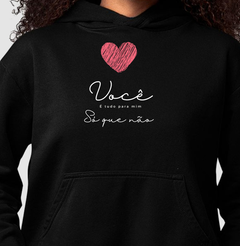 Hoodie Moletom Você é tudo pra mim, só que não