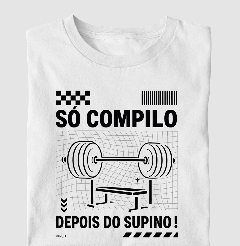 “Só compilo depois do supino II” T.I