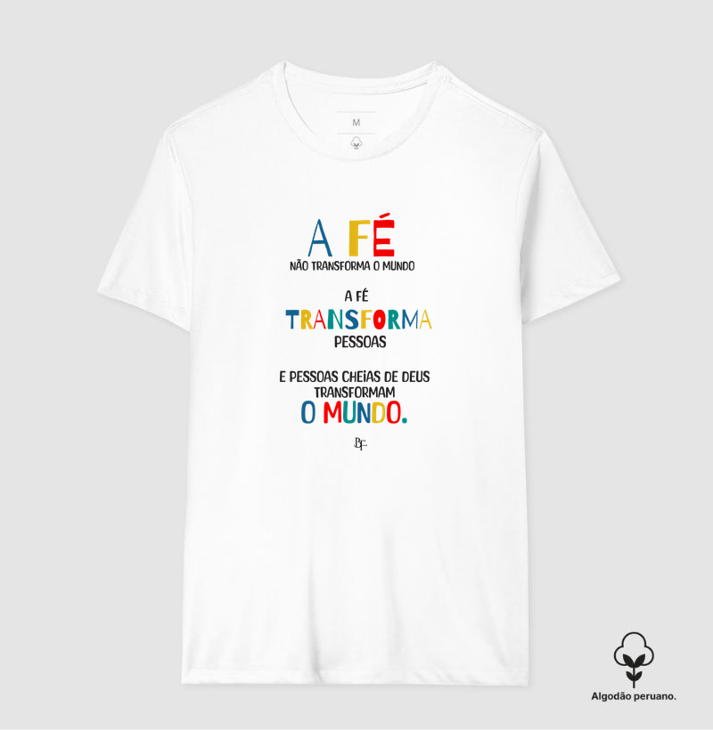 A Fé Transforma Pessoas - Camiseta Algodão Peruano