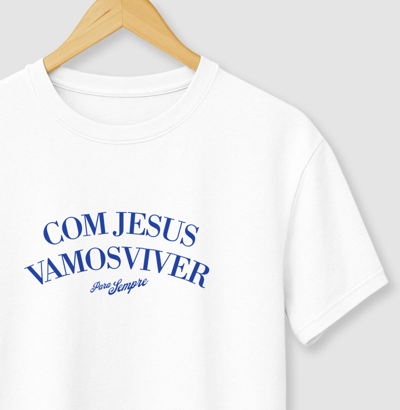 Camiseta Com Jesus Vamos Viver Para Sempre