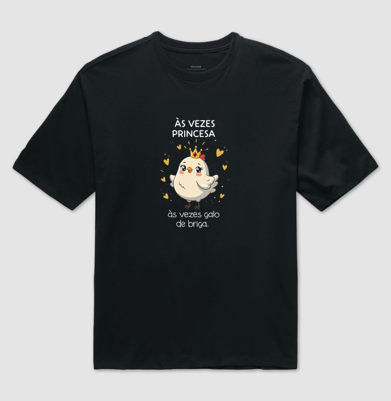 Às Vezes Princesa, Às Vezes Galo de Briga - Camiseta Oversized