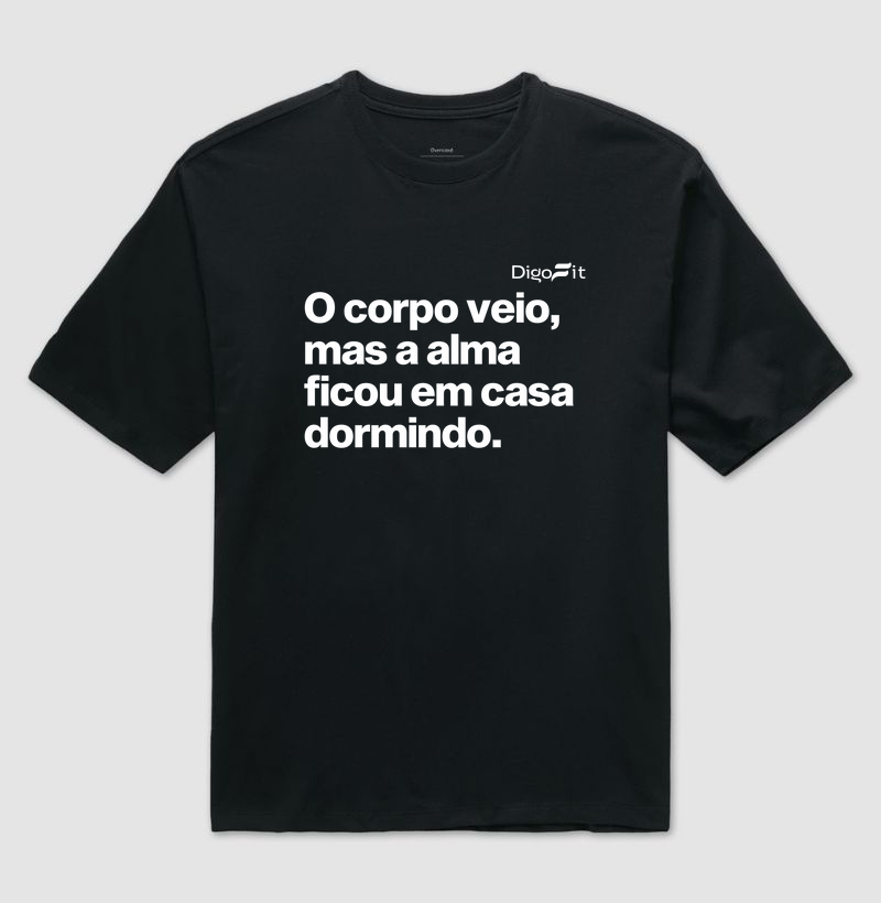 OVERSIZES ACADEMIA O CORPO VEIO MAS A ALMA FICOU EM CASA