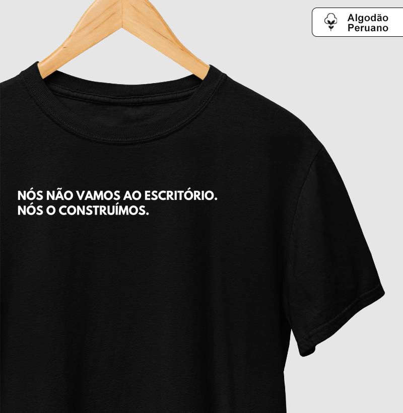 Nós não vamos ao escritório. Nós o construímos.