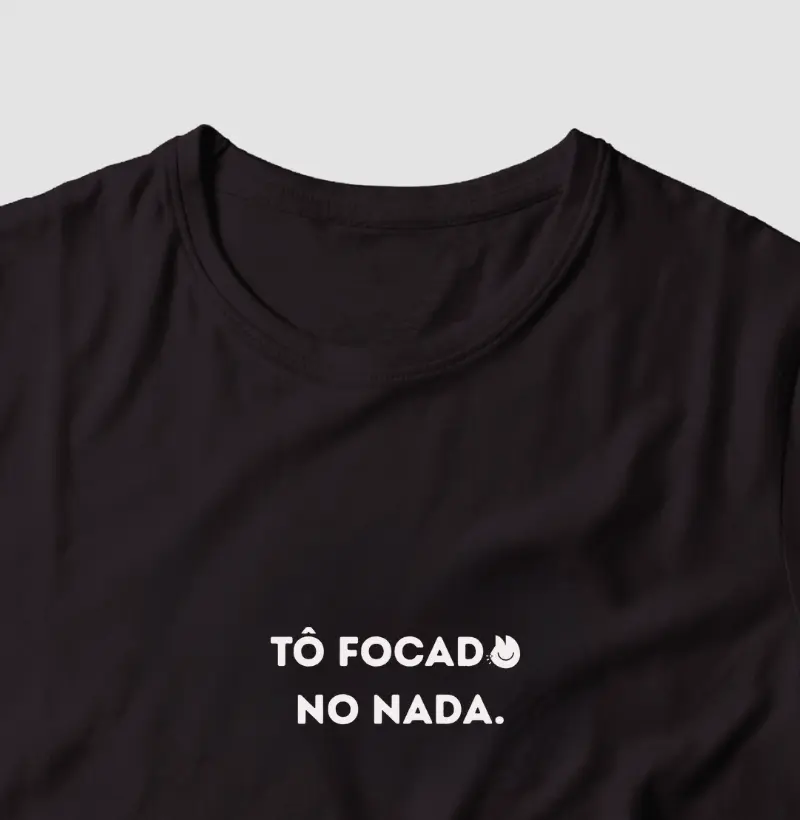 Tô focada/focado no nada.